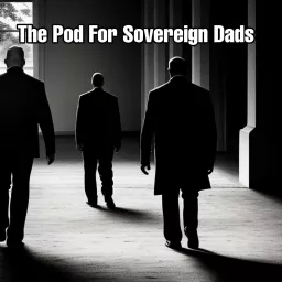The Pod For Sovereign Dads Podcast artwork