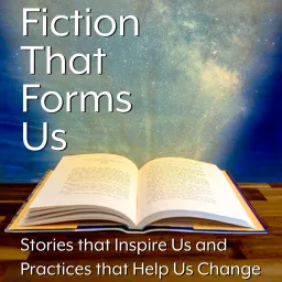 Fiction That Forms Us: Stories that Inspire Us and Practices that Help Us Change Podcast artwork