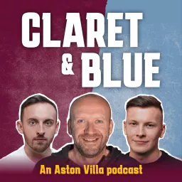 Claret & Blue - An Aston Villa Podcast artwork