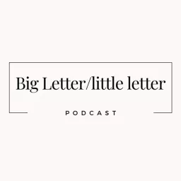 Big Letter/little letter Podcast artwork