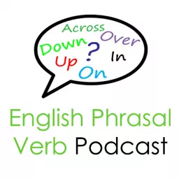 English Phrasal Verb Podcast: Lessons By Real English Conversations