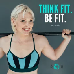 Think Fit. Be Fit. Podcast artwork