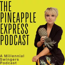 The Pineapple Express Podcast—A Millennial Swinger Podcast artwork