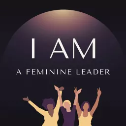 I AM A Feminine Leader Podcast artwork
