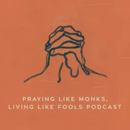 Praying Like Monks, Living Like Fools Podcast artwork