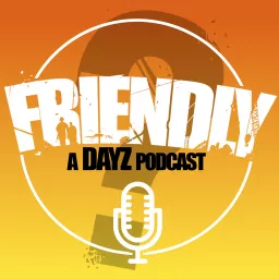 Friendly?: A DayZ Podcast artwork