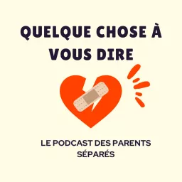 Quelque chose à vous dire- le podcast des parents séparés artwork