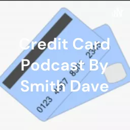 Credit Card Podcast By Smith Dave