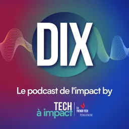 DIX, le podcast de l'impact par La French Tech Toulouse artwork