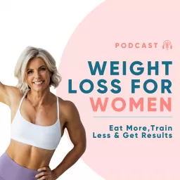Weight Loss For Women: eat more, train less, get results Podcast artwork