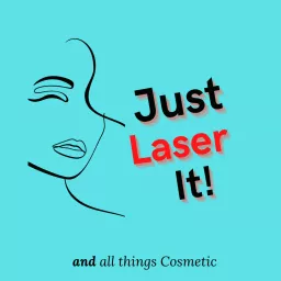 Just Laser It!....and all things Cosmetic Podcast artwork