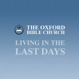 Oxford Bible Church - Living in the Last Days (audio) Podcast artwork