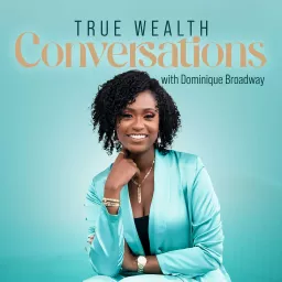 True Wealth Conversations with Dominique Broadway Podcast artwork