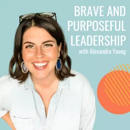 Brave and Purposeful Leadership with Alexandra Young