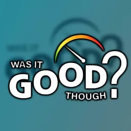 Was It Good Though? Podcast artwork