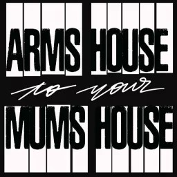Arms House to your Mum's House Podcast artwork