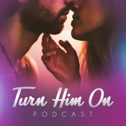 Turn Him On Podcast