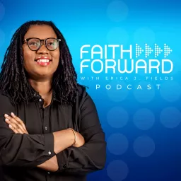 Faith Forward with Erica J. Fields Podcast artwork