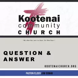 Kootenai Church: Adult Sunday School - Question and Answer Podcast artwork