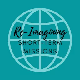 Re-Imagining Short-Term Missions Podcast artwork