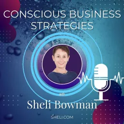 Conscious Business Strategies - Sheli Bowman Podcast artwork