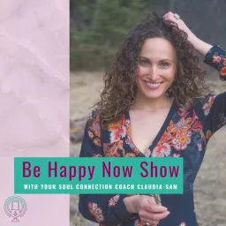 Be Happy Now Show with Claudia-Sam: Flex your Soul Connection Muscle and Be Your Inner Guide to Fulfillment