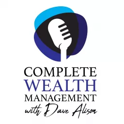 Complete Wealth Management With Dave Alison Podcast artwork