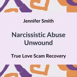 Narcissistic Abuse Unwound: True Love Scam Recovery Podcast artwork