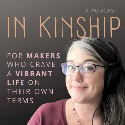 In Kinship - for makers who crave a vibrant life Podcast artwork