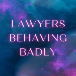 Lawyers Behaving Badly Podcast artwork