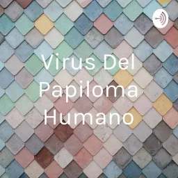 Virus Del Papiloma Humano Podcast artwork