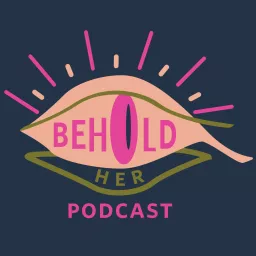 Behold Her Podcast artwork