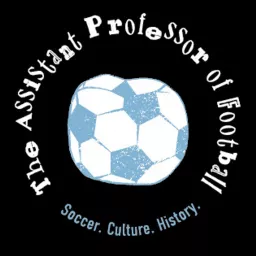 The Assistant Professor of Football: Soccer, Culture, History. Podcast artwork