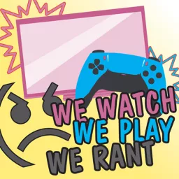 We Watch, We Play, We Rant Podcast artwork