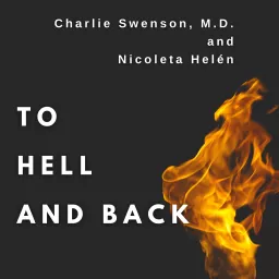 Charlie Swenson, MD and Nicoleta Helén - To Hell and Back: Life Survival Skills Podcast artwork
