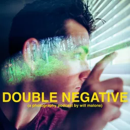 Double Negative (a photography podcast by will malone)