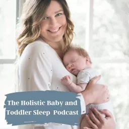 The Holistic Baby and Toddler Sleep Podcast artwork