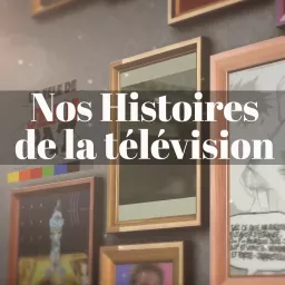 NOS HISTOIRES DE LA TELEVISION