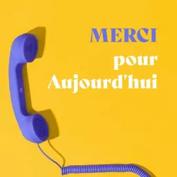 MERCI POUR AUJOURD'HUI Podcast artwork