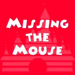 Missing the Mouse | A Walt Disney World, Disneyland, and Disney parks podcast artwork