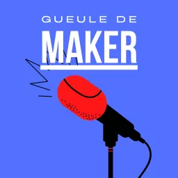 Gueule de Maker Podcast artwork