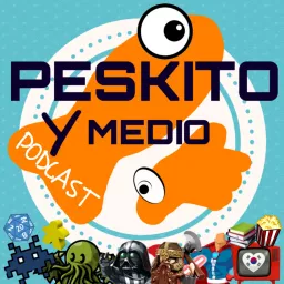 Peskito y Medio - Tu Podcast Friki