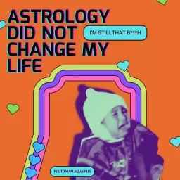 Astrology Did Not Change my Life - I am Still that B***h