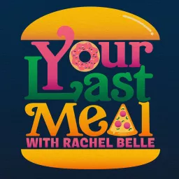 Your Last Meal with Rachel Belle Podcast artwork