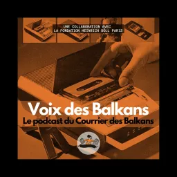 Voix des Balkans - Le podcast du Courrier des Balkans