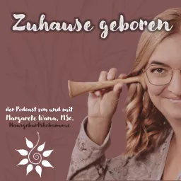 Zuhause geboren - der Podcast von und mit Hausgeburtshebamme Margarete Wana