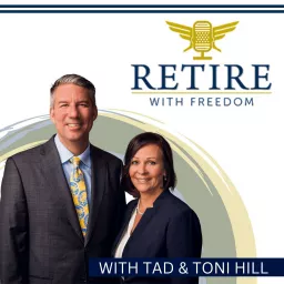 Retire With Freedom: Featuring Tad Hill & Toni Hill of Freedom Financial Group Podcast artwork