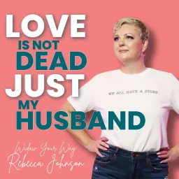 Love is not dead Just my husband! Widow Your Way with Rebecca Johnson Podcast artwork