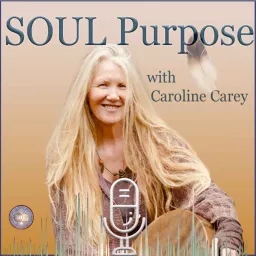 SOUL Purpose ~ with Caroline Carey ~ a journey of human-soul stories that lead to entrepreneurial offerings