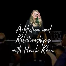 Addiction and Relationships with Heidi Rain Podcast artwork